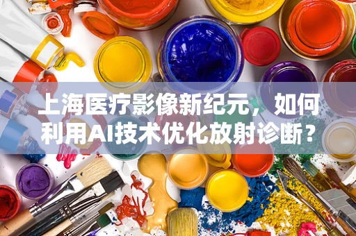 上海医疗影像新纪元，如何利用AI技术优化放射诊断？