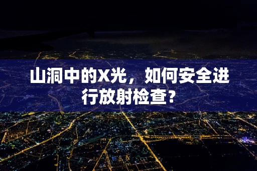 山洞中的X光，如何安全进行放射检查？