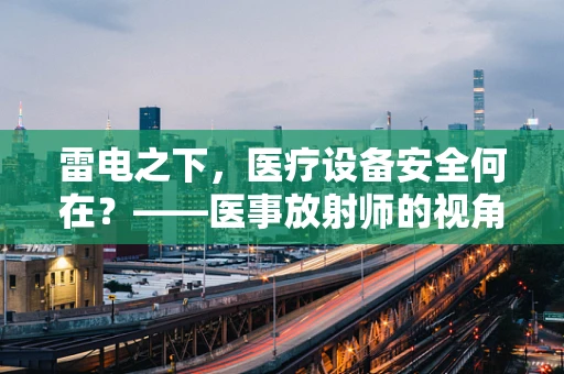 雷电之下，医疗设备安全何在？——医事放射师的视角