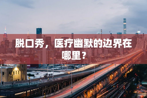 脱口秀，医疗幽默的边界在哪里？