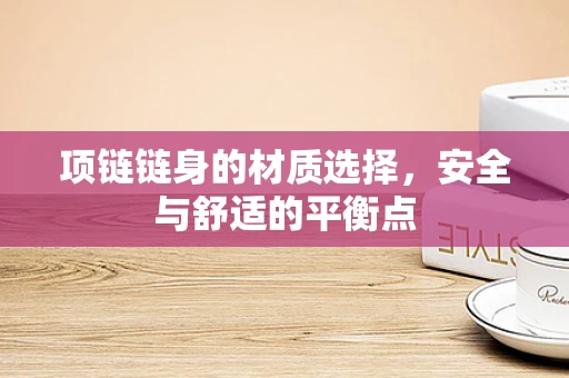 项链链身的材质选择，安全与舒适的平衡点