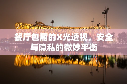 餐厅包厢的X光透视，安全与隐私的微妙平衡