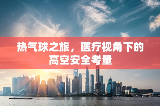 热气球之旅，医疗视角下的高空安全考量