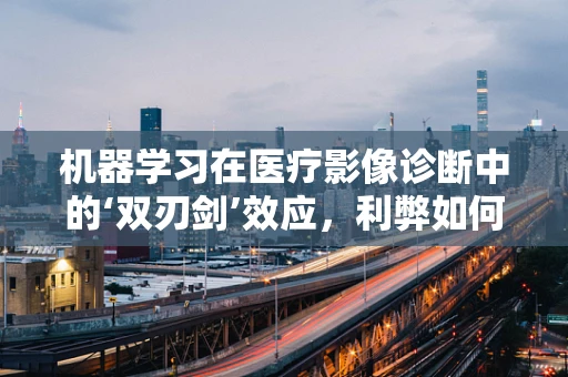 机器学习在医疗影像诊断中的‘双刃剑’效应，利弊如何权衡？
