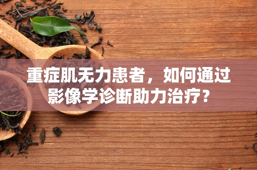 重症肌无力患者，如何通过影像学诊断助力治疗？