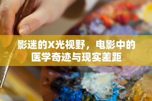 影迷的X光视野，电影中的医学奇迹与现实差距