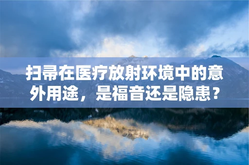 扫帚在医疗放射环境中的意外用途，是福音还是隐患？