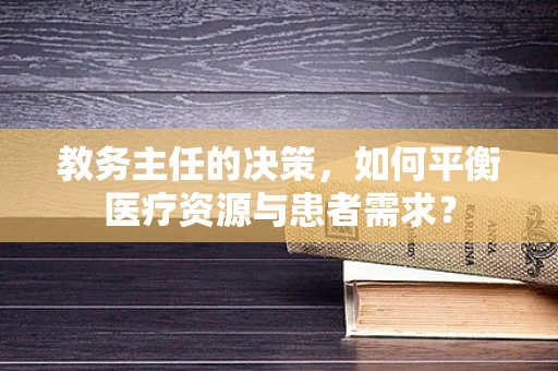教务主任的决策，如何平衡医疗资源与患者需求？