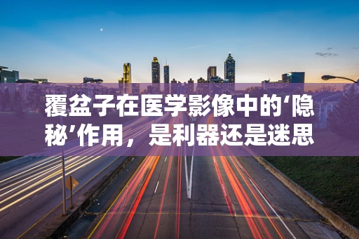 覆盆子在医学影像中的‘隐秘’作用，是利器还是迷思？