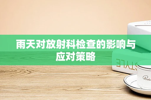 雨天对放射科检查的影响与应对策略