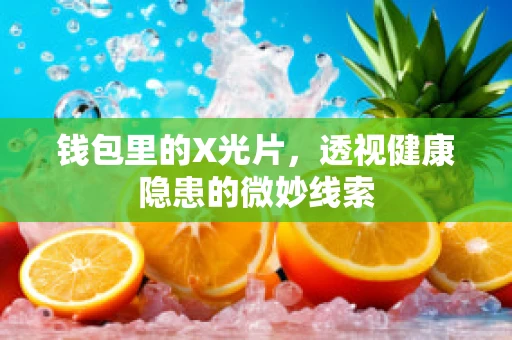 钱包里的X光片，透视健康隐患的微妙线索
