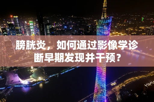膀胱炎，如何通过影像学诊断早期发现并干预？