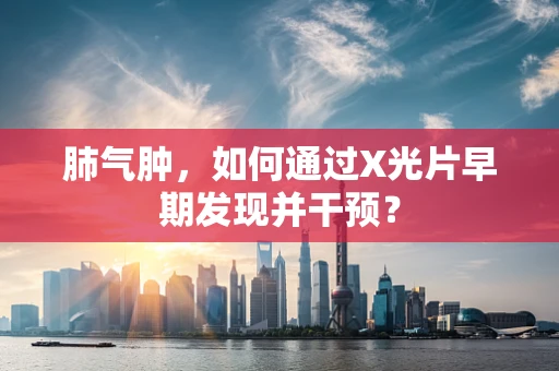 肺气肿，如何通过X光片早期发现并干预？