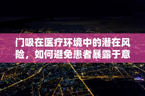 门吸在医疗环境中的潜在风险，如何避免患者暴露于意外辐射？