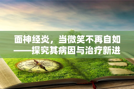面神经炎，当微笑不再自如——探究其病因与治疗新进展