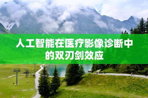 人工智能在医疗影像诊断中的双刃剑效应