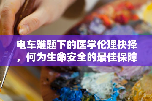 电车难题下的医学伦理抉择，何为生命安全的最佳保障？