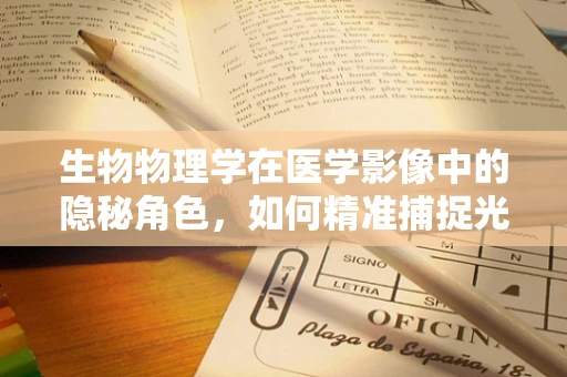 生物物理学在医学影像中的隐秘角色，如何精准捕捉光子？