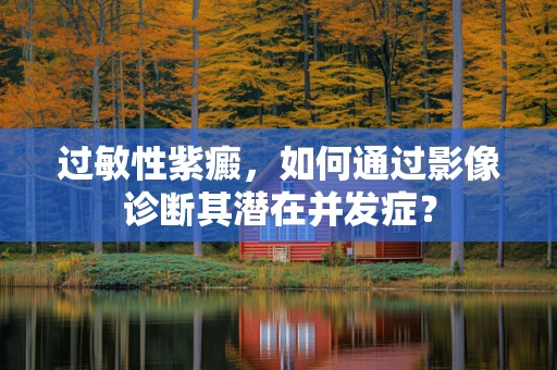 过敏性紫癜，如何通过影像诊断其潜在并发症？