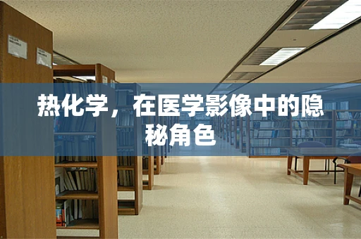 热化学，在医学影像中的隐秘角色