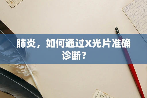 肺炎，如何通过X光片准确诊断？