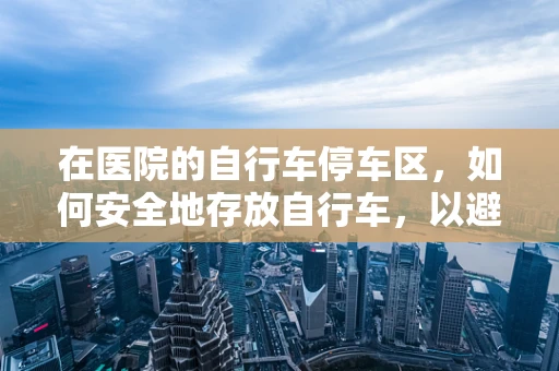 在医院的自行车停车区，如何安全地存放自行车，以避免辐射暴露风险？