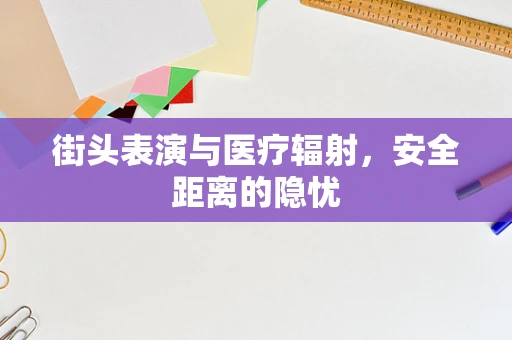街头表演与医疗辐射，安全距离的隐忧