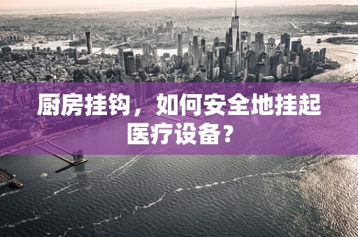 厨房挂钩，如何安全地挂起医疗设备？