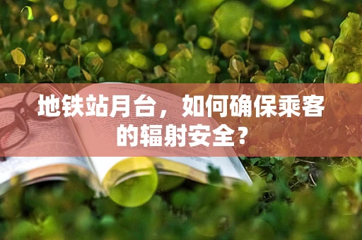 地铁站月台，如何确保乘客的辐射安全？