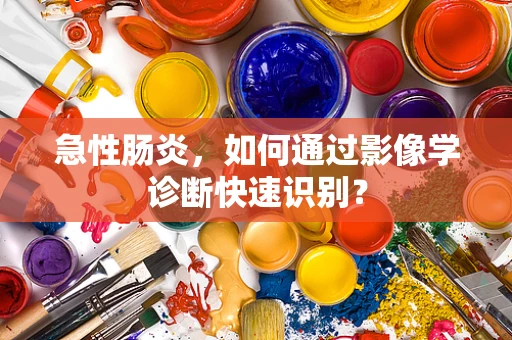 急性肠炎，如何通过影像学诊断快速识别？