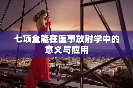 七项全能在医事放射学中的意义与应用