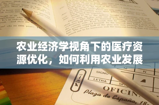 农业经济学视角下的医疗资源优化，如何利用农业发展促进医疗设备更新？