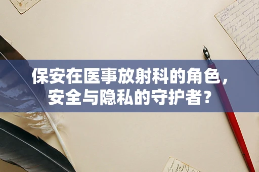 保安在医事放射科的角色，安全与隐私的守护者？