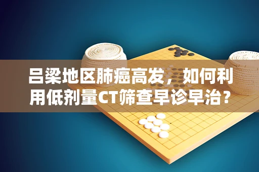 吕梁地区肺癌高发，如何利用低剂量CT筛查早诊早治？