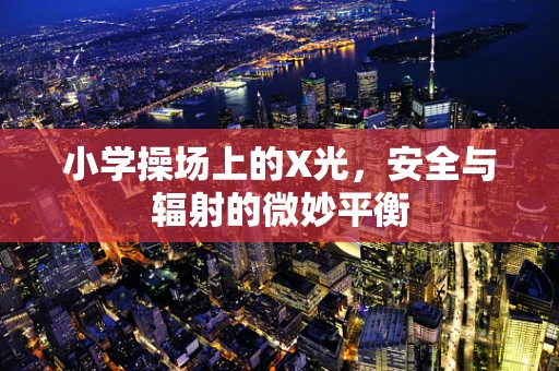 小学操场上的X光，安全与辐射的微妙平衡