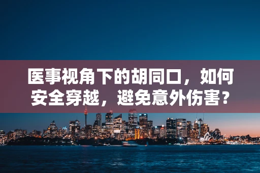 医事视角下的胡同口，如何安全穿越，避免意外伤害？
