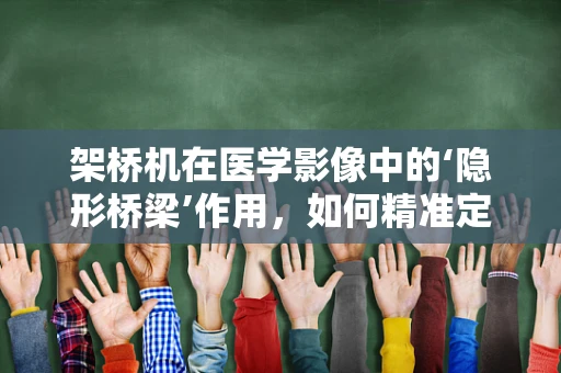 架桥机在医学影像中的‘隐形桥梁’作用，如何精准定位？
