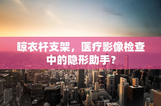 晾衣杆支架，医疗影像检查中的隐形助手？