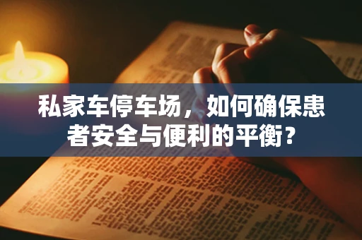 私家车停车场，如何确保患者安全与便利的平衡？