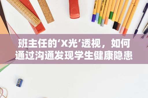 班主任的‘X光’透视，如何通过沟通发现学生健康隐患？