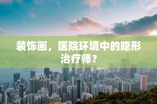 装饰画，医院环境中的隐形治疗师？