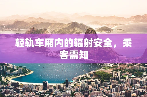轻轨车厢内的辐射安全，乘客需知