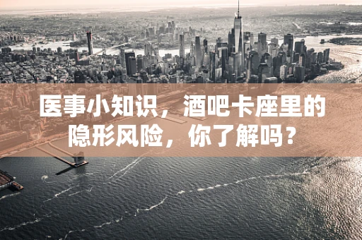 医事小知识，酒吧卡座里的隐形风险，你了解吗？