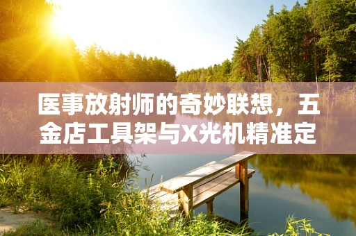 医事放射师的奇妙联想，五金店工具架与X光机精准定位的异曲同工