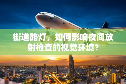 街道路灯，如何影响夜间放射检查的视觉环境？