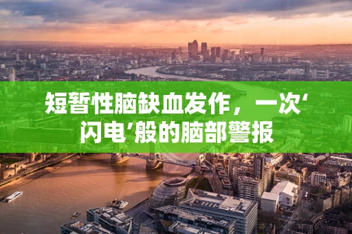 短暂性脑缺血发作，一次‘闪电’般的脑部警报