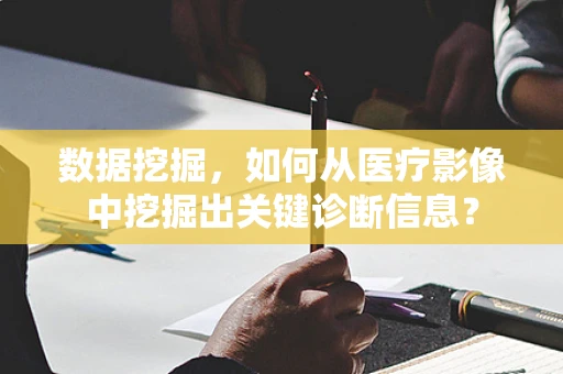 数据挖掘，如何从医疗影像中挖掘出关键诊断信息？