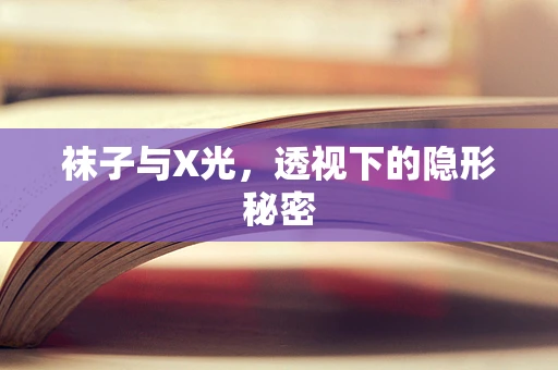 袜子与X光，透视下的隐形秘密