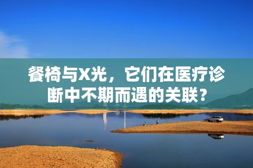 餐椅与X光，它们在医疗诊断中不期而遇的关联？