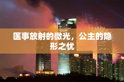 医事放射的微光，公主的隐形之忧